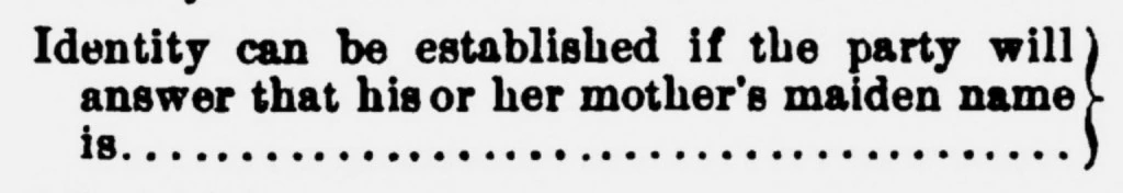 An early use of 'mother's maiden name' as a form of knowledge-based authentication in Frank Miller's 1882 Telegraphic Code to Insure Privacy and Secrecy in the Transmission of Telegrams.