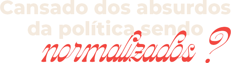 Cansado dos absurdos da política sendo